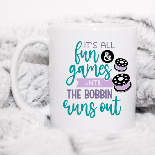 Its all fun and Games until the Bobbin runs out Mug